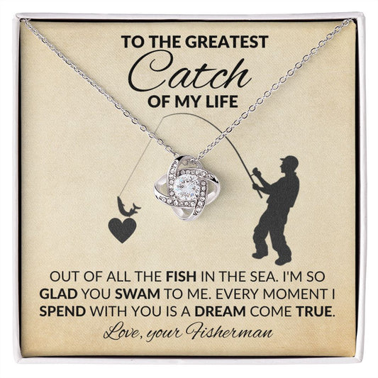 TO THE GREATES CATCH OF MY LIFE | LOVE KNOT NECKLACE | OUT OF ALL THE FISH